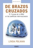 de brazos cruzados: el fracaso de la onu en los conflictos intern acionales-linda polman-9788483065693 de brazos cruzados: el fracaso de la onu en los conflictos intern acionales-linda polman-9788483065693