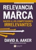 relevancia de la marca: hacer a los competidores irrelevantes-david a. aaker-9788483227893 relevancia de la marca: hacer a los competidores irrelevantes-david a. aaker-9788483227893