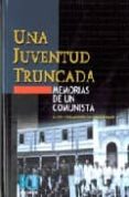 una juventud truncada: memoria de un comunista-luis villagarcia higueras-9788484542193 una juventud truncada: memoria de un comunista-luis villagarcia higueras-9788484542193