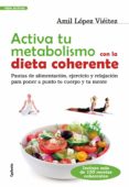 activa tu metabolismo con la dieta coherente: pautas de alimentac ion, ejercicio y relajacion para poner a punto tu cuerpo y tu mente-amil lopez vieitez-9788493563493 activa tu metabolismo con la dieta coherente: pautas de alimentac ion, ejercicio y relajacion para poner a punto tu cuerpo y tu mente-amil lopez vieitez-9788493563493