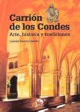 carrion de los condes: arte, historia y tradiciones-lorena garcia blanco-9788493872793 carrion de los condes: arte, historia y tradiciones-lorena garcia blanco-9788493872793