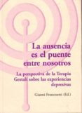 la ausencia es el puente entre nosotros. la perspectiva de la terapia gestalt sobre las experiencias depresivas-francesetti gianni-9788494039393 la ausencia es el puente entre nosotros. la perspectiva de la terapia gestalt sobre las experiencias depresivas-francesetti gianni-9788494039393