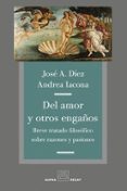 del amor y otros engaños: breve tratado filosofico sobre razones y pasiones-jose a. diez-andrea iacona-9788494489693 del amor y otros engaños: breve tratado filosofico sobre razones y pasiones-jose a. diez-andrea iacona-9788494489693