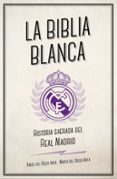 la biblia blanca: historia sagrada del real madrid-angel del riego anta-marta del riego-9788494616693 la biblia blanca: historia sagrada del real madrid-angel del riego anta-marta del riego-9788494616693