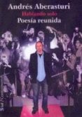 hablando solo: poesia reunida-andres aberasturi-9788495140593 hablando solo: poesia reunida-andres aberasturi-9788495140593