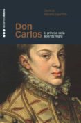 don carlos: el principe de la leyenda negra-gerardo moreno espinosa-9788496467293 don carlos: el principe de la leyenda negra-gerardo moreno espinosa-9788496467293