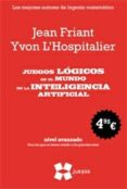 juegos logicos en el mundo de la inteligencia artificial (nivel a vanzado. para los que no tienen miedo a los grandes retos)-jean friant-yvon l hospitalier-9788497847193 juegos logicos en el mundo de la inteligencia artificial (nivel a vanzado. para los que no tienen miedo a los grandes retos)-jean friant-yvon l hospitalier-9788497847193