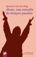alesio, una comedia de tiempos pasados-ignacio garcia may-9788498450293 alesio, una comedia de tiempos pasados-ignacio garcia may-9788498450293