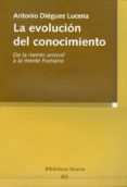 la evolucion del conocimiento: de la mente animal a la mente huma na-antonio dieguez lucena-9788499400693 la evolucion del conocimiento: de la mente animal a la mente huma na-antonio dieguez lucena-9788499400693