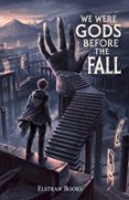 WE WERE GODS BEFORE THE FALL
