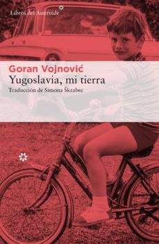 Descargas de libros electrónicos gratis para netbook YUGOSLAVIA, MI TIERRA de GORAN VOJNOVIC FB2 (Literatura española) 9788417007003