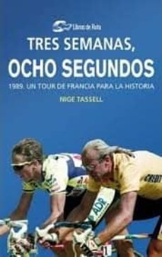 Portada de TRES SEMANAS, OCHO SEGUNDOS: 1989. UN TOUR DE FRANCIA PARA LA HIS TORIA