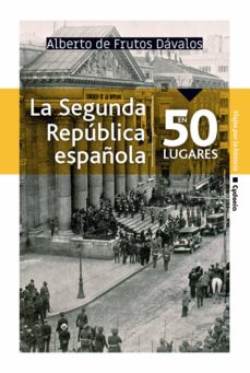 Portada de LA SEGUNDA REPUBLICA ESPAÑOLA EN 50 LUGARES