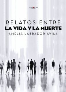 Descargar libros de texto pdf gratis. RELATOS ENTRE LA VIDA Y LA MUERTE 9788417415013 de LABRADOR AVILA