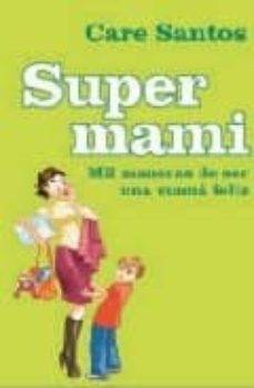 Descargar SUPER MAMI: MIL MANERAS DE SER UNA MAMA FELIZ gratis pdf - leer online