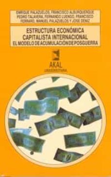 ESTRUCTURA ECONOMICA CAPITALISTA INTERNACIONAL: EL MODELO DE ACUM ULACION  DE POSGUERRA . | Casa del Libro