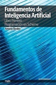 Descargas gratuitas de libros pdf FUNDAMENTOS DE INTELIGENCIA ARTIFICIAL: LIBRO PRIMERO PROGRAMACIO N EN SCHEME de ANTONIO BENITEZ  en español 9788493949013