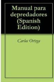 Libros para descargar gratis de cuentas MANUAL DE DEPREDADORES de CARLOS ORTEGA VILAS FB2 CHM PDB (Spanish Edition)