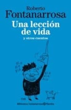Descargar libros en google UNA LECCION DE VIDA Y OTROS CUENTOS PDB de ROBERTO FONTANARROSA in Spanish 9789504931713