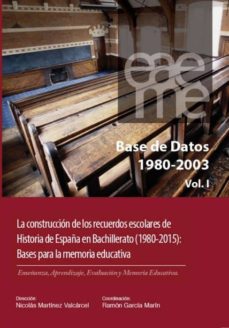 Portada de BASE DE DATOS 1980-2003 VOL III - LA CONSTRUCCION DE LOS RECUERDOS ESCOLARES DE HISTORIA DE ESPAÑA EN BACHILLERATO (1980-2015) BASES PARA LA MEMORIA EDUCATIVA