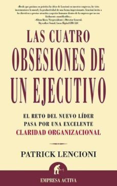 Portada de LAS CUATRO OBSESIONES DE UN EJECUTIVO: EL RETO DEL NUEVO LIDER PA SA POR UNA EXCELENTE CLARIDAD ORGANIZACIONAL