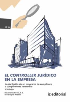 Portada de (I.B.D.) EL CONTROLLER JURIDICO EN LA EMPRESA. IMPLANTACION DE UN PROGRAMA DE COMPLIANCE O CUMPLIMIENTO NORMATIVO