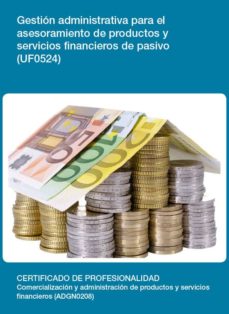 Portada de GESTION ADMINISTRATIVA PARA EL ASESORAMIENTO DE PRODUCTOS Y SERVI CIOS FINANCIEROS DE PASIVO  (UF0524)