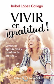 Libros de audio descargables gratis para mac VIVIR EN ¡GRATITUD!: COMO SER AGRADECIDO Y CAMBIAR TU MUNDO de ISABEL LOPEZ GALLEGO PDB RTF 9788417230623 en español