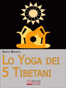 Lo Yoga Dei Cinque Tibetani Come Ottimizzare Il Tuo Stato Mentale Emotivo Energetico E Fisico Grazie Ai Cinque Riti Tibetani Ebook Italiano Anteprima Gratis Ebook Descargar Libro Pdf O Epub