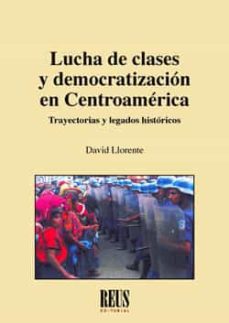 Portada de LUCHA DE CLASES Y DEMOCRATIZACION EN CENTROAMERICA: TRAYECTORIAS Y LEGADOS HISTORICOS