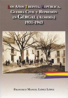 Portada de LOS AÑOS TREINTA. REPUBLICA, GUERRA CIVIL Y REPRESION EN GERGAL, ALMERIA.