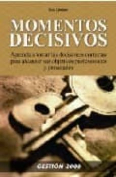 Portada de MOMENTOS DECISIVOS: APRENDA A TOMAR LAS DECISIONES CORRECTAS PARA ALZANZAR SUS OBJETIVOS PROFESIONALES Y PERSONALES