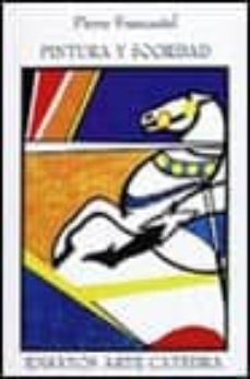 Portada de PINTURA Y SOCIEDAD:NACIMIENTO Y DESTRUCCION DE UN ESPACIO PLASTIC O, DEL RENACIMIENTO AL CUBISMO (2ª ED.)