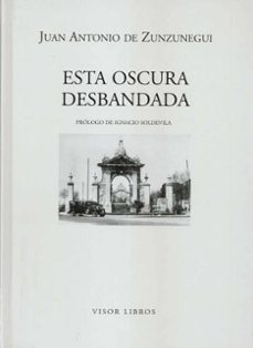 Los libros en línea leen gratis sin descargar ESTA OSCURA DESBANDADA in Spanish de JUAN ANTONIO DE ZUNZUNEGUI