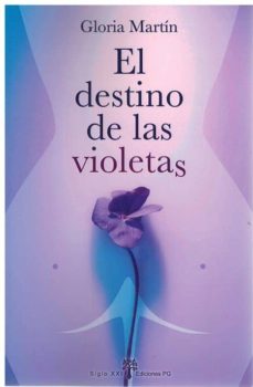 Descarga de libro completo EL DESTINO DE LAS VIOLETAS de GLORIA MARTIN  (Literatura española) 9788494762543