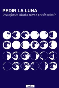 Descargar PEDIR LA LUNA: UNA REFLEXION COLECTIVA SOBRE EL ARTE DE TRADUCIR gratis pdf - leer online