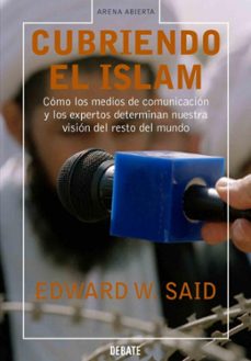 Portada de CUBRIENDO EL ISLAM: COMO LOS MEDIOS DE COMUNICACION Y LOS EXPERTO S DETERMINAN NUESTRA VISION DEL RESTO DEL MUNDO