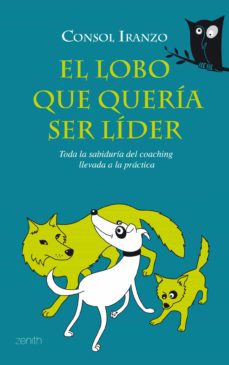 PE) EL LOBO QUE QUERIA SER LIDER: TODA LA SABIDURIA DEL COACHING LLEVADA A  LA PRACTICA | CONSOL IRANZO | Casa del Libro