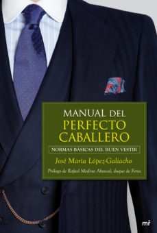 MANUAL DEL PERFECTO CABALLERO: NORMAS BASICAS DEL BUEN VESTIR | JOSE MARIA  LOPEZ GALIACHO | Casa del Libro