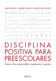 Descargar DISCIPLINA POSITIVA PARA PREESCOLARES: EDUCAR NIÑOS RESPONSABLES, RESPETUOSAS Y CAPACES gratis pdf - leer online