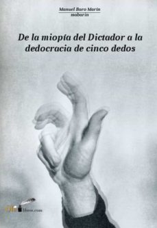 Portada de DE LA MIOPIA DEL DICTADOR A LA DEDOCRACIA DE CINCO DEDOS