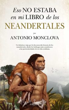 Descarga gratuita de libro real ESO NO ESTABA EN MI LIBRO DE LOS NEANDERTALES (Spanish Edition) de ANTONIO MONCLOVA 9788418757563 