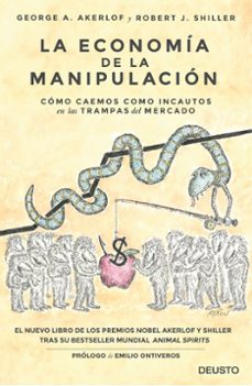 LA ECONOMIA DE LA MANIPULACION: COMO CAEMOS COMO INCAUTOS EN LAS TRAMPAS  DEL MERCADO | GEORGE A. AKERLOF | Casa del Libro México
