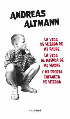 LA VIDA DE MIERDA DE MI PADRE, LA VIDA DE MIERDA DE MI MADRE Y MI PROPIA...  | ANDREAS ALTMANN | Casa del Libro