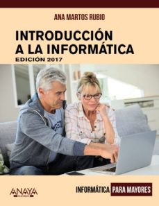 Descargar ebook gratis ebook INTRODUCCIÓN A LA INFORMÁTICA. EDICIÓN 2017 (INFORMATICA PARA MAY ORES) (Literatura española) de ANA MARTOS RUBIO 9788441538863