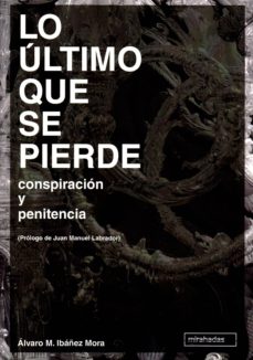 Descargas gratuitas e libro LO ULTIMO QUE SE PIERDE: CONSPIRACION Y PENITENCIA de ALVARO M. IBAÑEZ MORA iBook MOBI 9788496870963 in Spanish