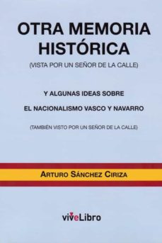 Portada de OTRA MEMORIA HISTORICA (VISTA POR UN SEÑOR DE LA CALLE) Y ALGUNAS IDEAS SOBRE EL NACIONALISMO VASCO Y NAVARRO (TAMBIEN VISTO POR UN SEÑOR DE LA CALLE)