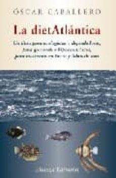 Portada de LA DIETATLANTICA: UN LIBRO PARA ECOLOGISTAS Y DEPREDADORES, PARA GOURMETS E HIPOCONDRIACOS, PARA MARINEROS EN TIERRA Y LOBOS DE MAR