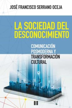 Descargar LA SOCIEDAD DEL DESCONOCIMIENTO: COMUNICACION POSMODERNA Y TRANSFORMACION CULTURAL gratis pdf - leer online
