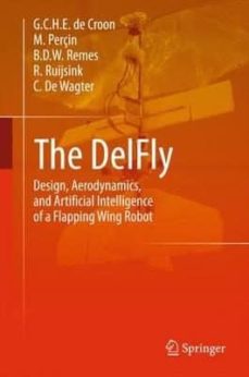 Foro para descargar ebooks THE DELFLY: DESIGN, AERODYNAMICS, AND ARTIFICIAL INTELLIGENCE OF A FLAPPING WING ROBOT: 2016 9789401792073